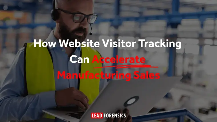 How Website Visitor Tracking Can Accelerate Manufacturing Sales