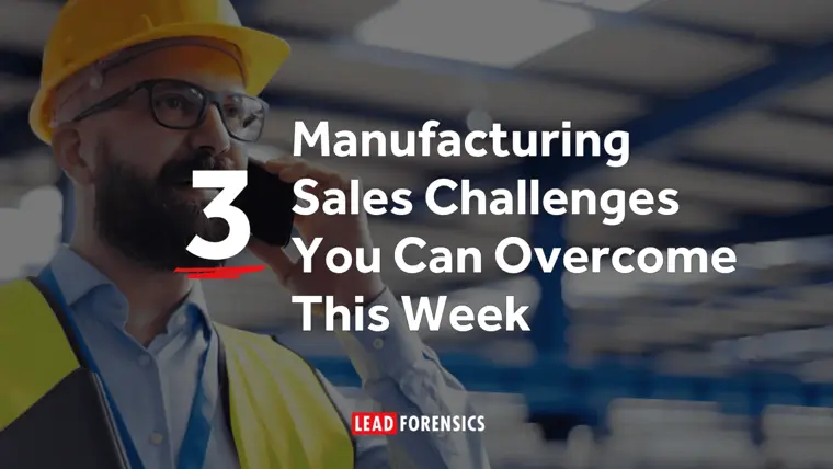 3 Manufacturing Sales Challenges You Can Overcome This Week