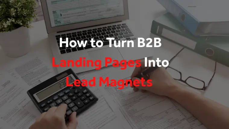 How to Turn B2B Landing Pages Into Lead Magnets